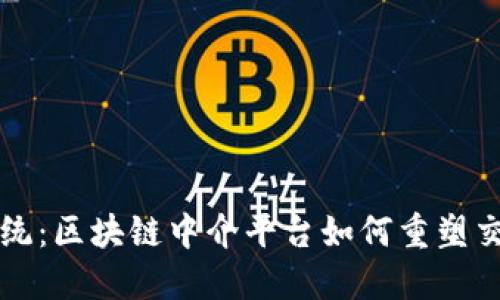 颠覆传统：区块链中介平台如何重塑交易生态