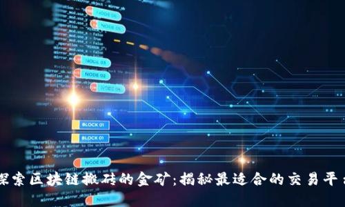 探索区块链搬砖的金矿：揭秘最适合的交易平台