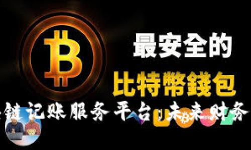 探索区块链记账服务平台：未来财务的新引擎