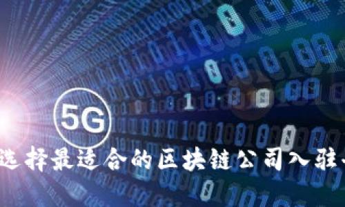 如何选择最适合的区块链公司入驻平台？