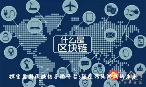 探索美国区块链手游平台：颠覆传统游戏的未来
