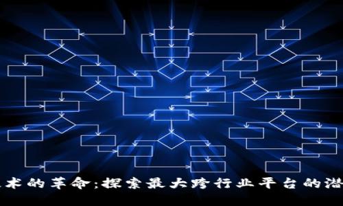 区块链技术的革命：探索最大跨行业平台的潜力与未来