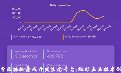 
探索区块链集成开发生态平台：赋能未来技术创新
