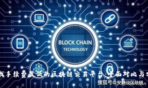 寻找手续费最低的区块链交易平台：全面对比与分析