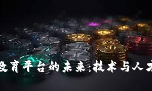 探索中国区块链教育平台的未来：技术与人才培养的双重驱动
