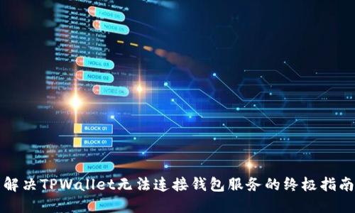 解决TPWallet无法连接钱包服务的终极指南