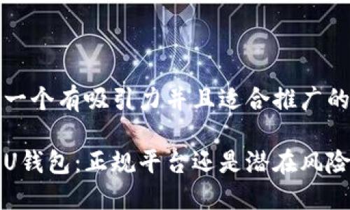 思考一个有吸引力并且适合推广的优秀

探秘U钱包：正规平台还是潜在风险？