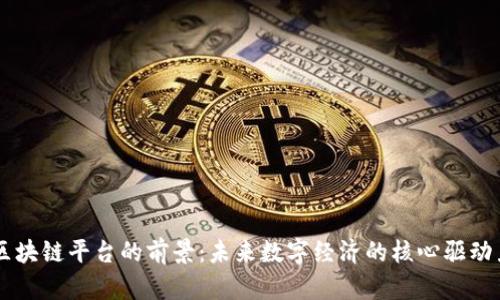 区块链平台的前景：未来数字经济的核心驱动力