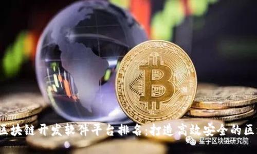 2023年区块链开发软件平台排名：打造高效安全的区块链应用
