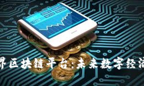 探索世界区块链平台：未来数字经济的引擎