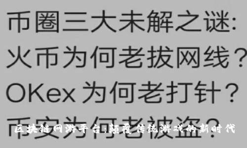 区块链网游平台：颠覆传统游戏的新时代