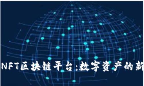 探索NFT区块链平台：数字资产的新纪元