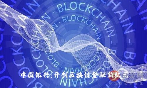中国银行：开创区块链金融新纪元
