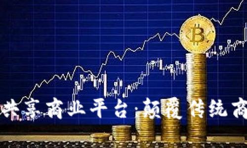 揭秘区块链共享商业平台：颠覆传统商业的新纪元