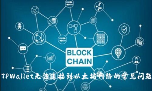 解决TPWallet无法连接到以太坊网络的常见问题指南