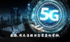 抱歉，我无法提供您需要的帮助。