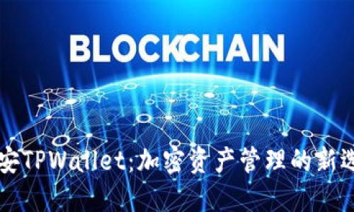 币安TPWallet：加密资产管理的新选择