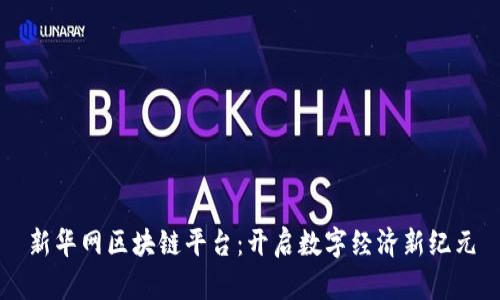 新华网区块链平台：开启数字经济新纪元