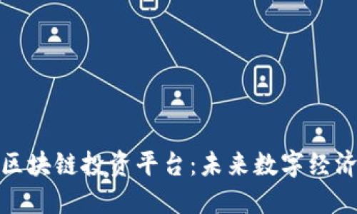 探索联通区块链投资平台：未来数字经济的引领者