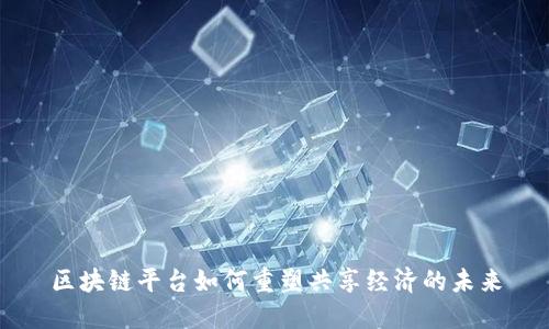 区块链平台如何重塑共享经济的未来