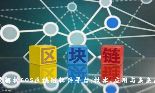 全景解析EOS区块链软件平台：技术、应用与未来展望
