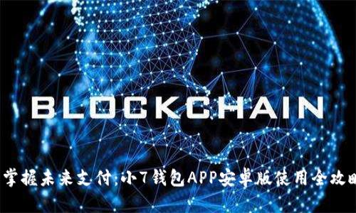  掌握未来支付：小7钱包APP安卓版使用全攻略