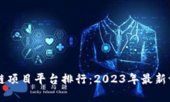 国内区块链项目平台排行：2023年最新评估与分析