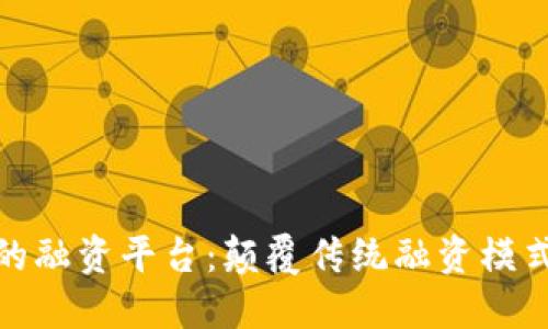 基于区块链的融资平台：颠覆传统融资模式的未来之路