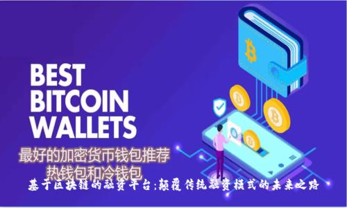 基于区块链的融资平台：颠覆传统融资模式的未来之路