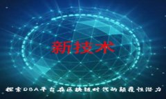 探索DBA平台在区块链时代的颠覆性潜力