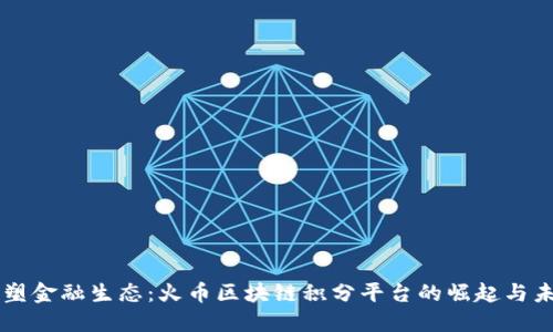 重塑金融生态：火币区块链积分平台的崛起与未来