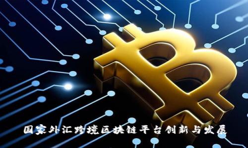 国家外汇跨境区块链平台创新与发展