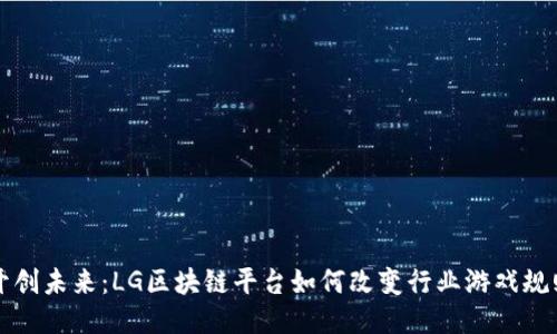 开创未来：LG区块链平台如何改变行业游戏规则