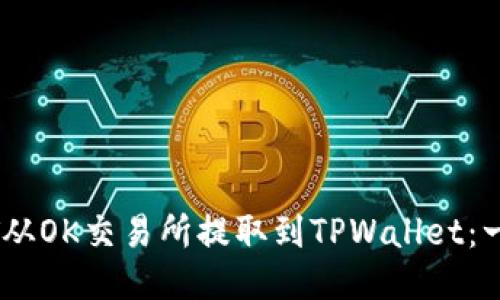 如何将USDT从OK交易所提取到TPWallet：一步一步指南