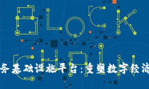 区块链服务基础设施平台：重塑数字经济的新引擎
