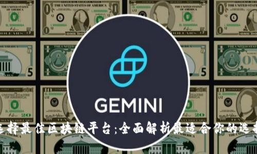 选择最佳区块链平台：全面解析最适合你的选择