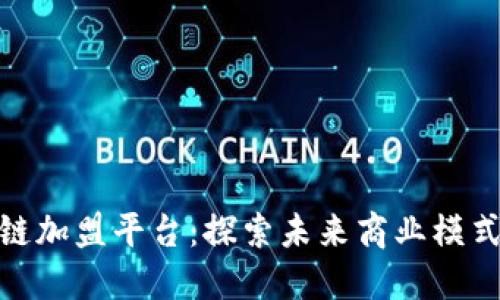 全球区块链加盟平台：探索未来商业模式的新机会