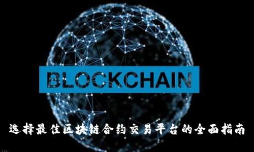 选择最佳区块链合约交易平台的全面指南