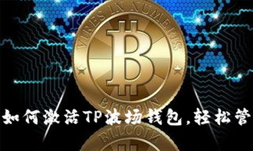  全面解析：如何激活TP波场钱包，轻松管理数字资产