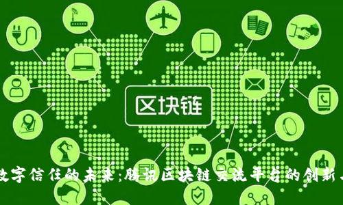 打造数字信任的未来：腾讯区块链交流平台的创新与应用
