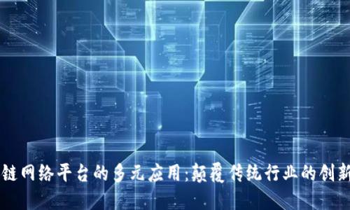 区块链网络平台的多元应用：颠覆传统行业的创新力量