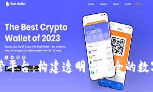 区块链监管平台：构建透明与安全的数字资产生态