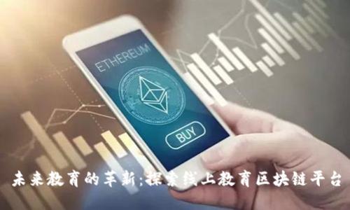 未来教育的革新：探索线上教育区块链平台