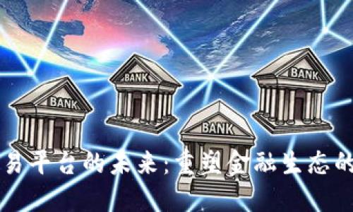 区块链交易平台的未来：重塑金融生态的先锋力量