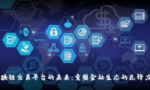 区块链交易平台的未来：重塑金融生态的先锋力量