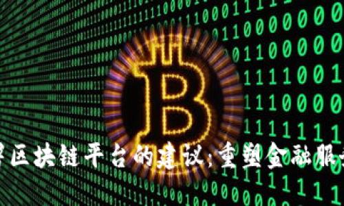 银行部署区块链平台的建议：重塑金融服务的未来