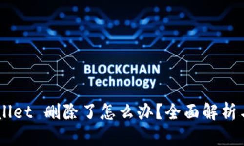 ## TPWallet 删除了怎么办？全面解析与应对策略