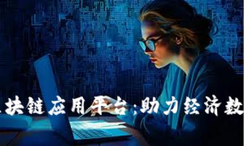 国家级区块链应用平台：助力经济数字化转型