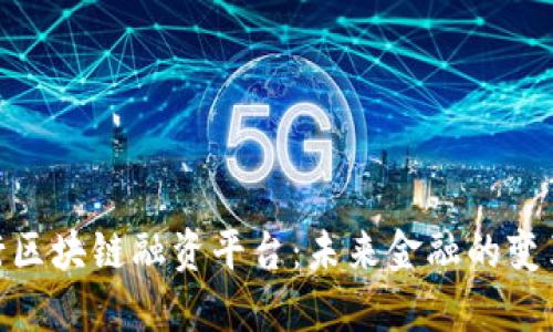 : 央行区块链融资平台：未来金融的变革之路