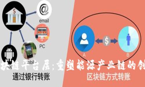 电力区块链平台层：重塑能源产业链的创新趋势
